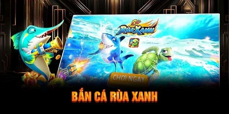 Cách chơi bắn cá rùa xanh hiệu quả tại nhà cái uy tín